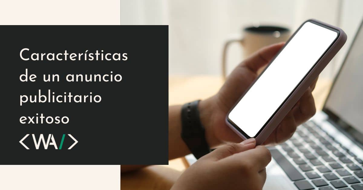 El arte de la persuasión: 7 características de un anuncio publicitario exitoso